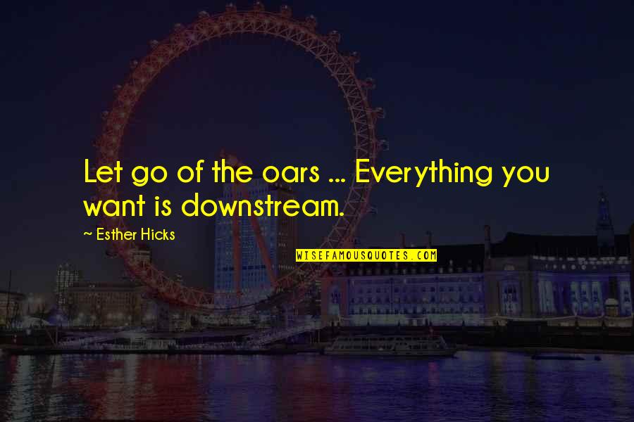 Expiring Soon Quotes By Esther Hicks: Let go of the oars ... Everything you Expiring Soon Quotes By Esther Hicks: Let go of the oars ... Everything you