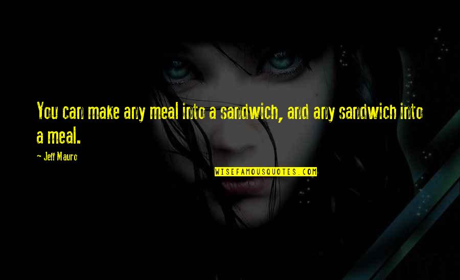 Expiring Soon Quotes By Jeff Mauro: You can make any meal into a sandwich,