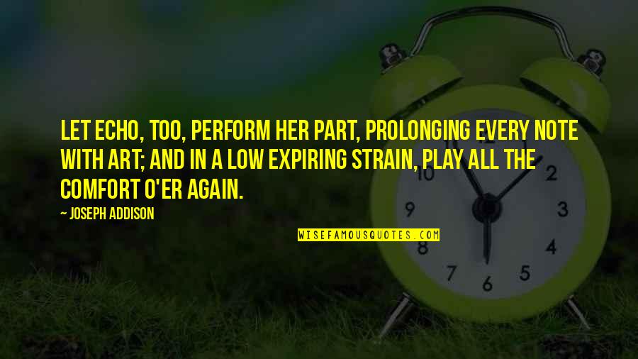 Expiring Soon Quotes By Joseph Addison: Let echo, too, perform her part, Prolonging every Expiring Soon Quotes By Joseph Addison: Let echo, too, perform her part, Prolonging every