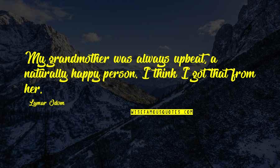 Expiring Soon Quotes By Lamar Odom: My grandmother was always upbeat, a naturally happy Expiring Soon Quotes By Lamar Odom: My grandmother was always upbeat, a naturally happy
