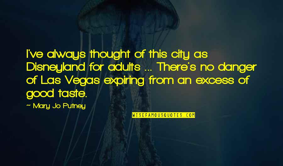 Expiring Soon Quotes By Mary Jo Putney: I've always thought of this city as Disneyland Expiring Soon Quotes By Mary Jo Putney: I've always thought of this city as Disneyland