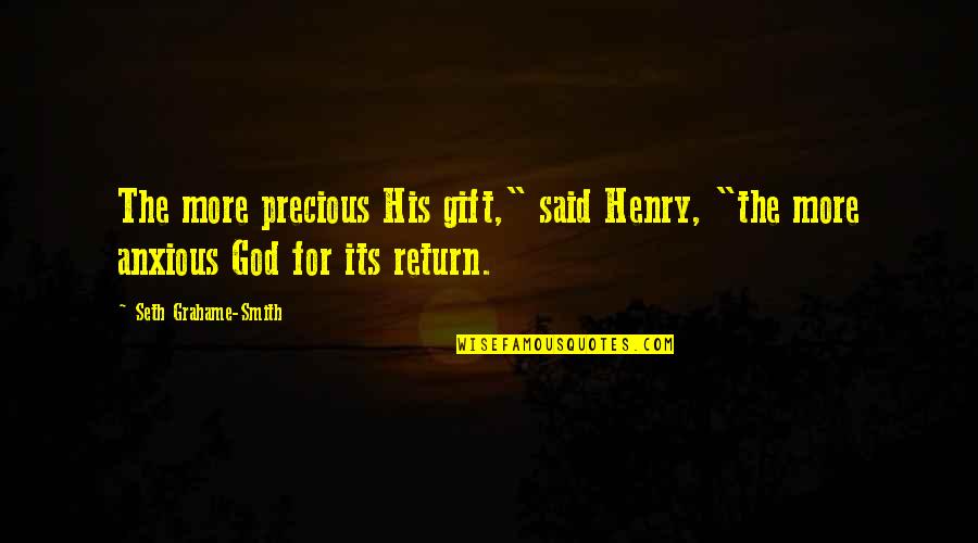 Expiring Soon Quotes By Seth Grahame-Smith: The more precious His gift," said Henry, "the Expiring Soon Quotes By Seth Grahame-Smith: The more precious His gift," said Henry, "the