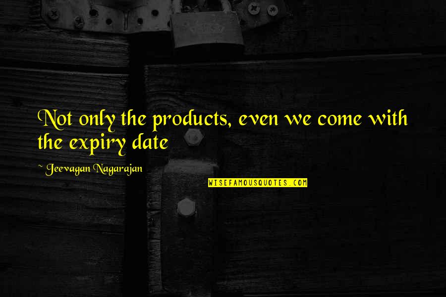 Expiry Quotes By Jeevagan Nagarajan: Not only the products, even we come with