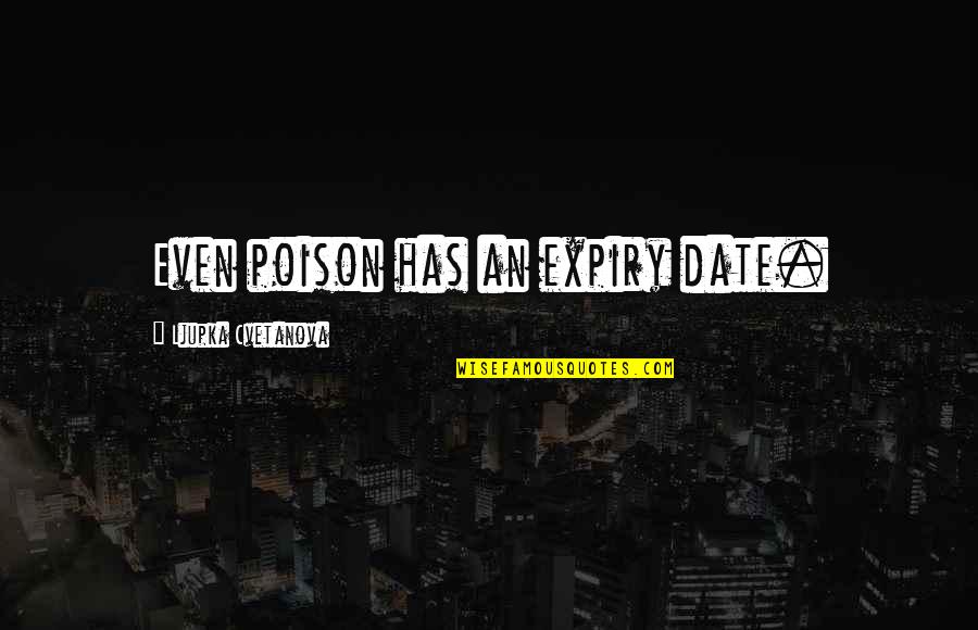 Expiry Quotes By Ljupka Cvetanova: Even poison has an expiry date.