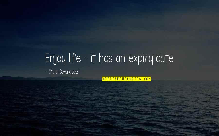 Expiry Quotes By Stella Swanepoel: Enjoy life - it has an expiry date