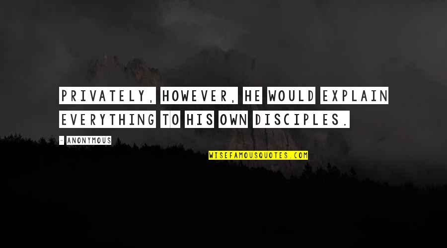Explain Everything Quotes By Anonymous: Privately, however, He would explain everything to His
