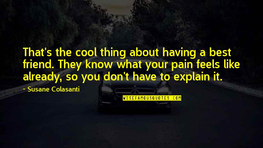 Explain Friendship Quotes By Susane Colasanti: That's the cool thing about having a best