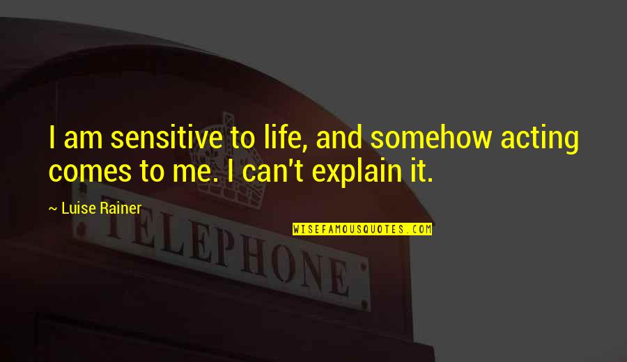 Explain Life Quotes By Luise Rainer: I am sensitive to life, and somehow acting