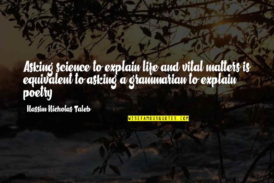 Explain Life Quotes By Nassim Nicholas Taleb: Asking science to explain life and vital matters