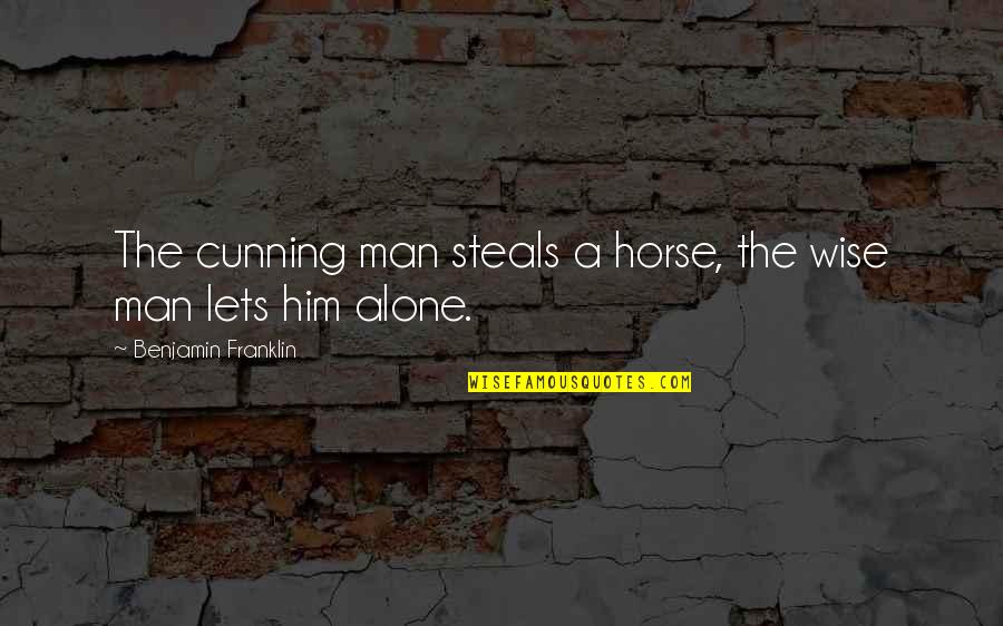 Explain The Context Quotes By Benjamin Franklin: The cunning man steals a horse, the wise Explain The Context Quotes By Benjamin Franklin: The cunning man steals a horse, the wise