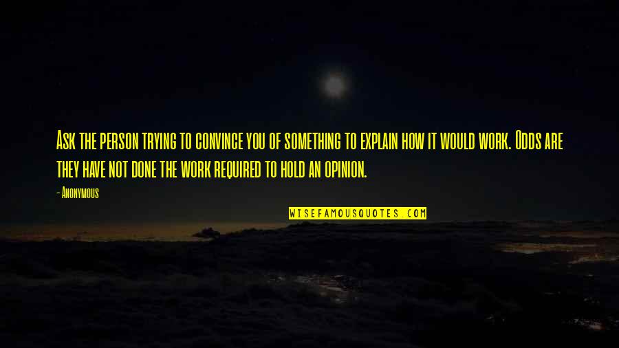 Explain The Quotes By Anonymous: Ask the person trying to convince you of