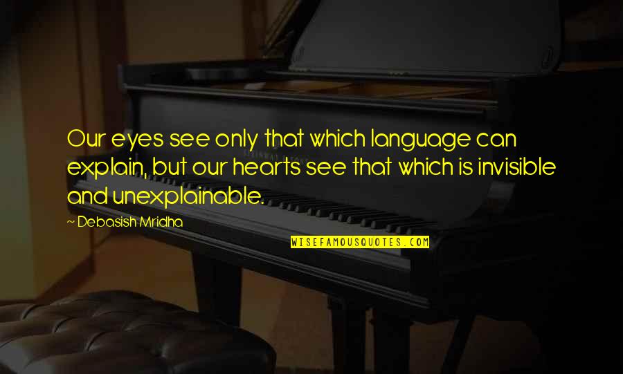 Explain The Unexplainable Quotes By Debasish Mridha: Our eyes see only that which language can Explain The Unexplainable Quotes By Debasish Mridha: Our eyes see only that which language can