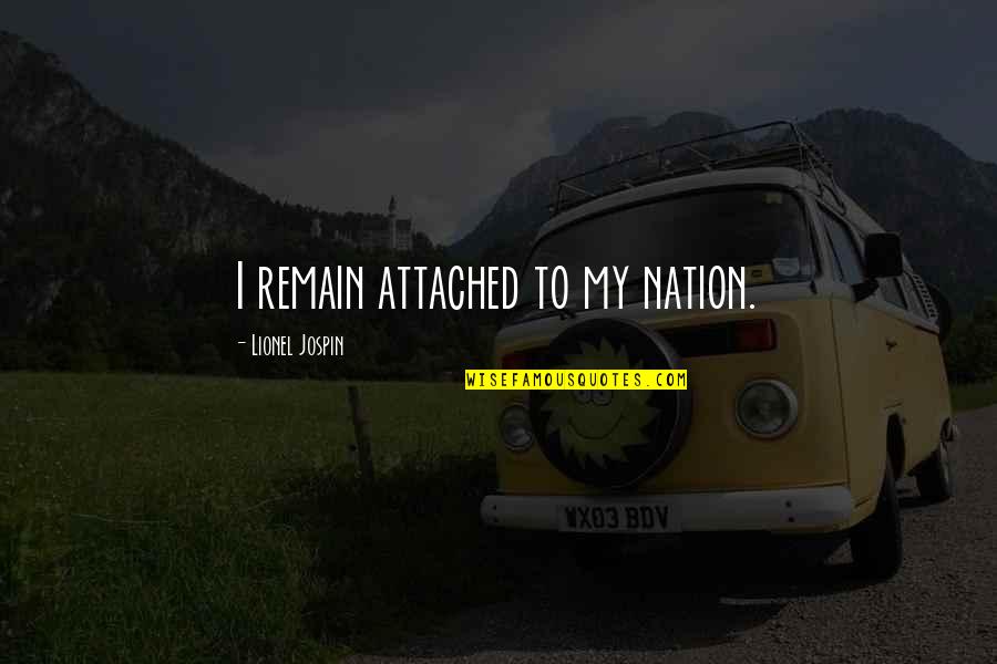 Explain The Unexplainable Quotes By Lionel Jospin: I remain attached to my nation. Explain The Unexplainable Quotes By Lionel Jospin: I remain attached to my nation.