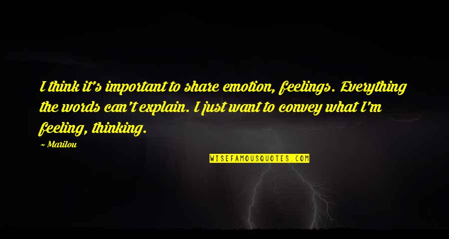 Explain Your Feelings Quotes By Marilou: I think it's important to share emotion, feelings.