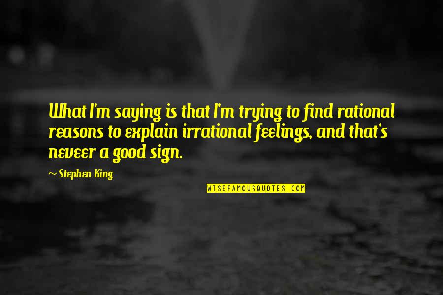 Explain Your Feelings Quotes By Stephen King: What I'm saying is that I'm trying to