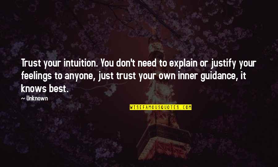 Explain Your Feelings Quotes By Unknown: Trust your intuition. You don't need to explain