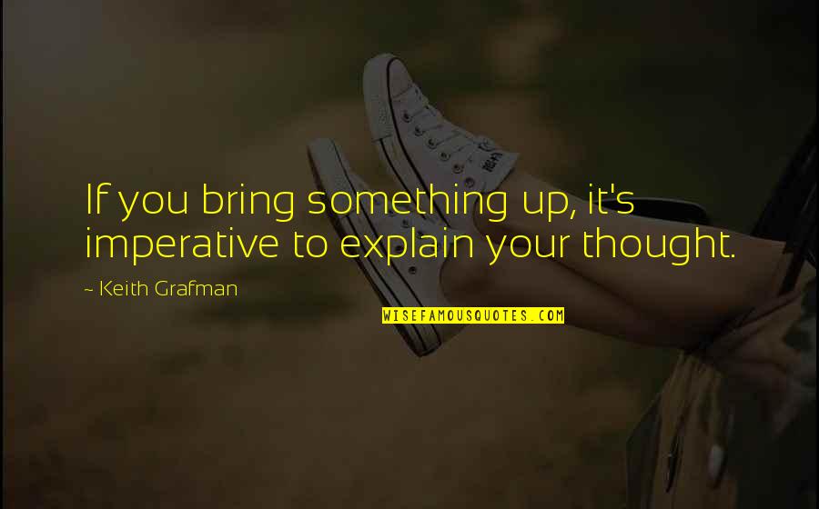 Explain Your Quotes By Keith Grafman: If you bring something up, it's imperative to