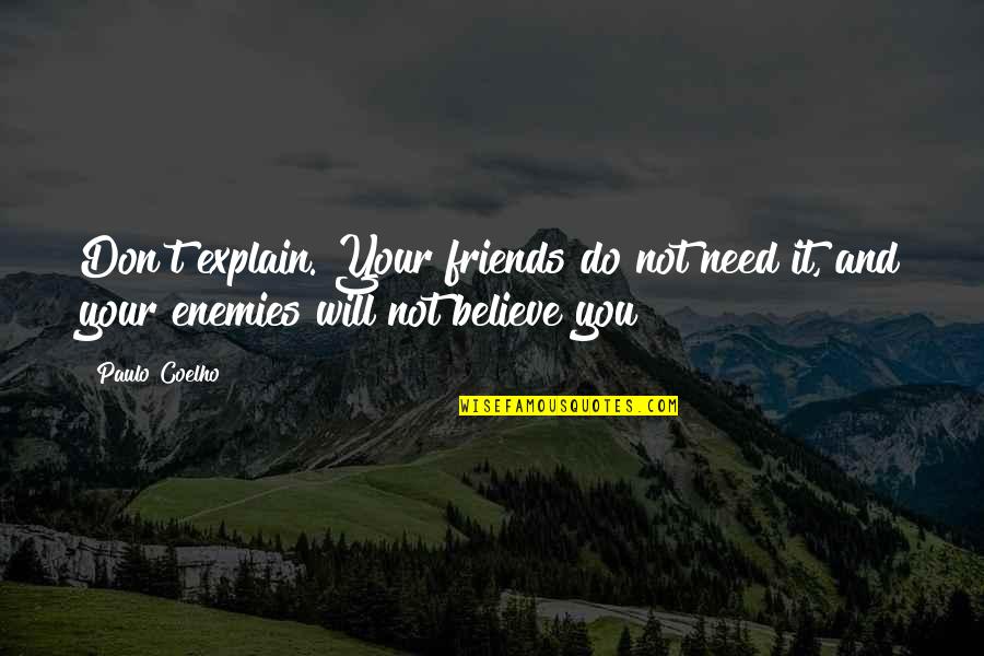 Explain Your Quotes By Paulo Coelho: Don't explain. Your friends do not need it,