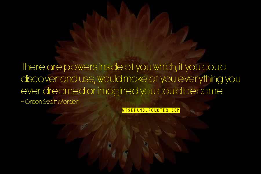 Explain Your Smolness Quotes By Orison Swett Marden: There are powers inside of you which, if