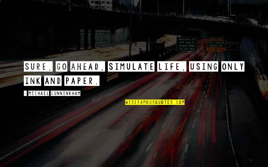 Explainable Synonym Quotes By Michael Cunningham: Sure, go ahead, simulate life, using only ink