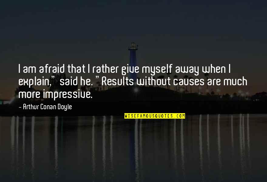 Explain'd Quotes By Arthur Conan Doyle: I am afraid that I rather give myself