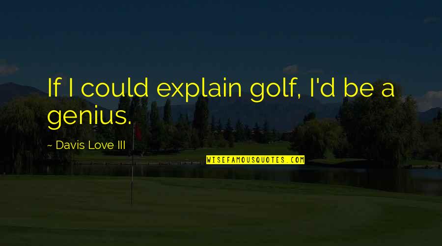 Explain'd Quotes By Davis Love III: If I could explain golf, I'd be a