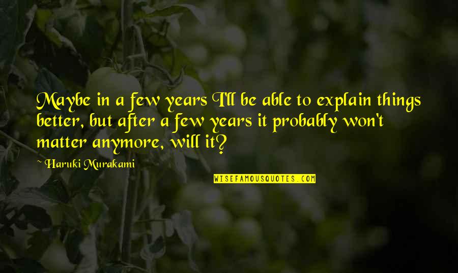 Explain'd Quotes By Haruki Murakami: Maybe in a few years I'll be able