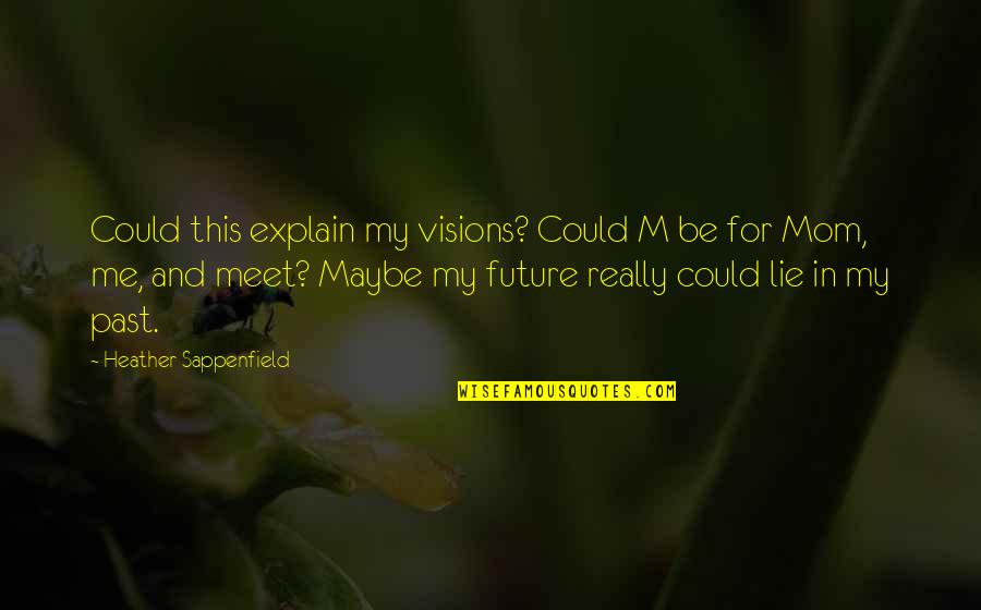 Explain'd Quotes By Heather Sappenfield: Could this explain my visions? Could M be