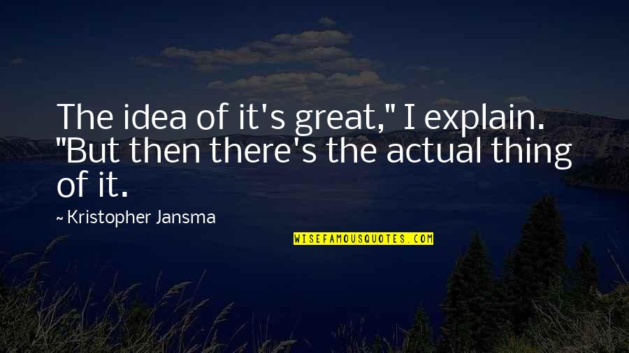 Explain'd Quotes By Kristopher Jansma: The idea of it's great," I explain. "But