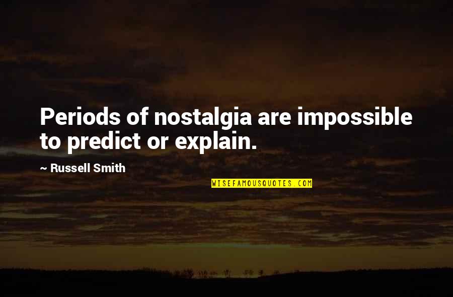 Explain'd Quotes By Russell Smith: Periods of nostalgia are impossible to predict or