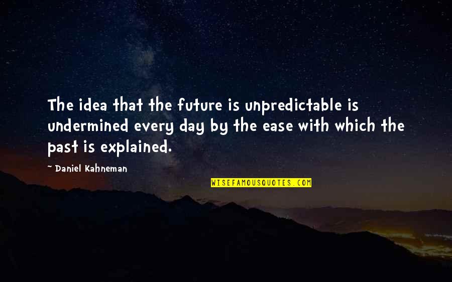 Explained Quotes By Daniel Kahneman: The idea that the future is unpredictable is