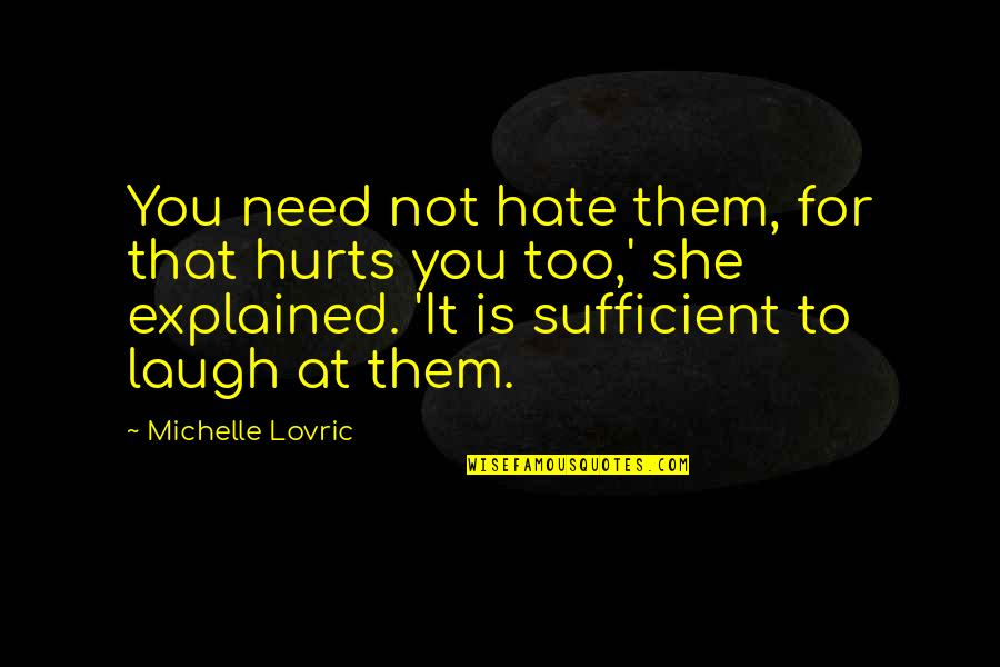 Explained Quotes By Michelle Lovric: You need not hate them, for that hurts
