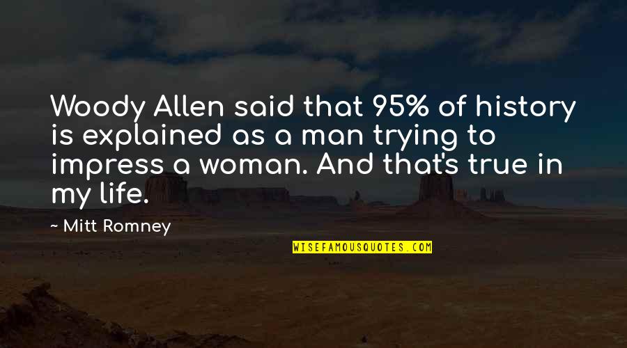 Explained Quotes By Mitt Romney: Woody Allen said that 95% of history is