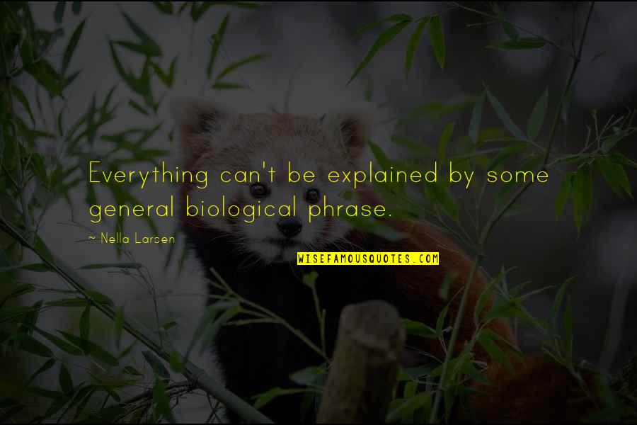 Explained Quotes By Nella Larsen: Everything can't be explained by some general biological