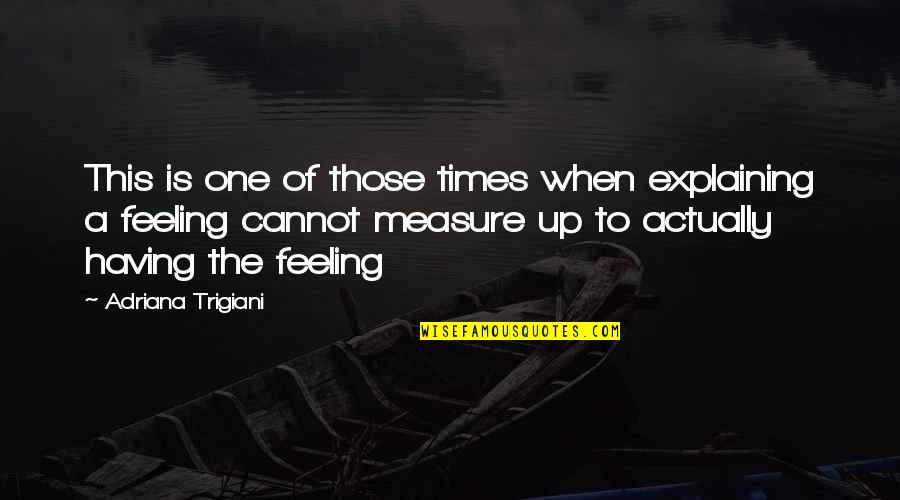 Explaining Feelings Quotes By Adriana Trigiani: This is one of those times when explaining