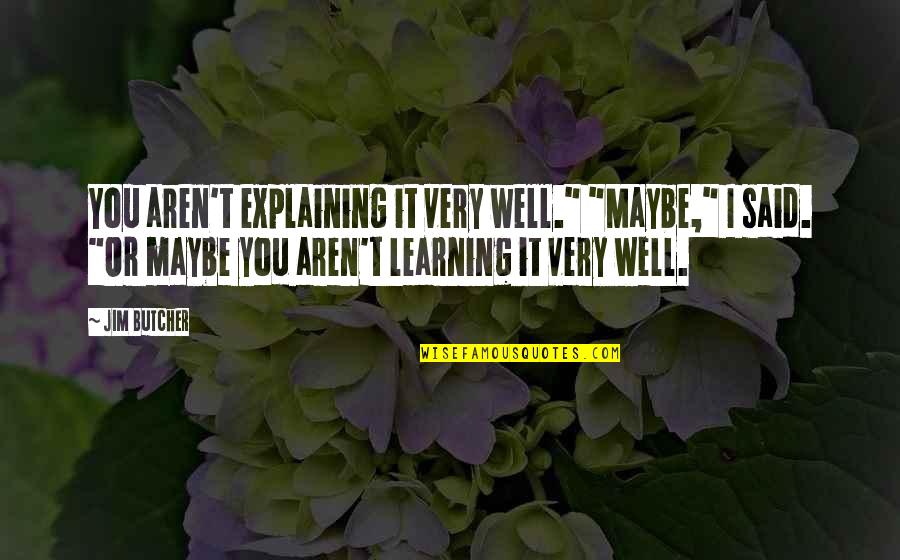 Explaining Quotes By Jim Butcher: You aren't explaining it very well." "Maybe," I