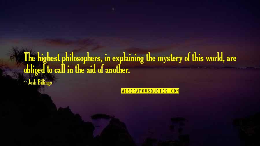 Explaining Quotes By Josh Billings: The highest philosophers, in explaining the mystery of