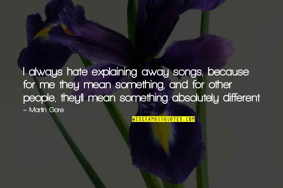 Explaining Quotes By Martin Gore: I always hate explaining away songs, because for