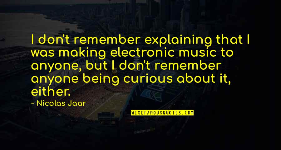 Explaining Quotes By Nicolas Jaar: I don't remember explaining that I was making