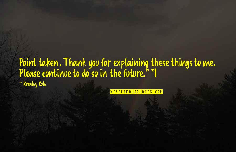 Explaining Things Quotes By Kresley Cole: Point taken. Thank you for explaining these things