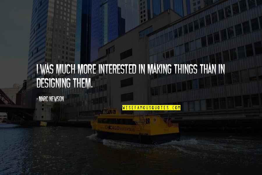 Explaining Things Quotes By Marc Newson: I was much more interested in making things