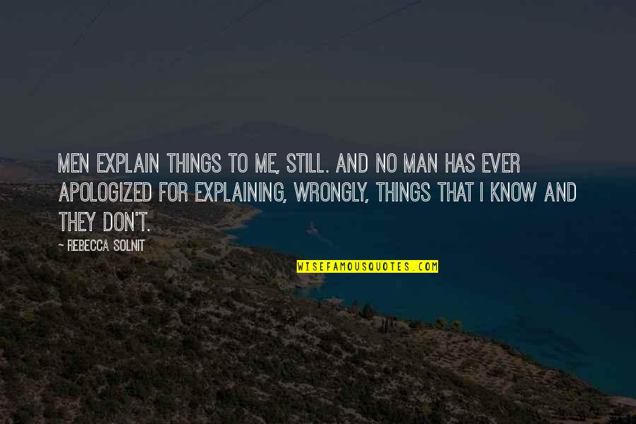 Explaining Things Quotes By Rebecca Solnit: Men explain things to me, still. And no