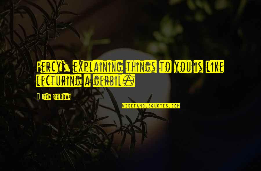 Explaining Things Quotes By Rick Riordan: Percy, explaining things to you is like lecturing