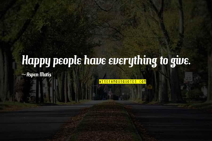 Explaining True Love Quotes By Aspen Matis: Happy people have everything to give.
