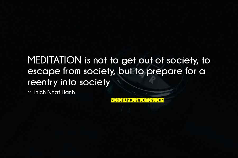 Explaining Yourself To Others Quotes By Thich Nhat Hanh: MEDITATION is not to get out of society,