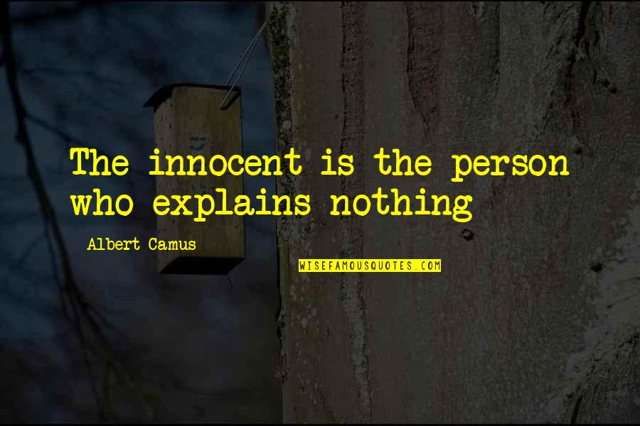 Explains Quotes By Albert Camus: The innocent is the person who explains nothing