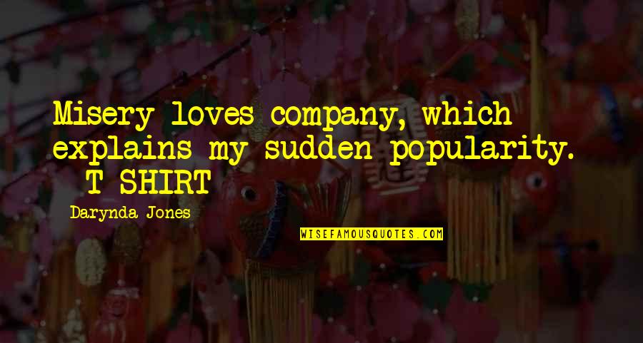 Explains Quotes By Darynda Jones: Misery loves company, which explains my sudden popularity.