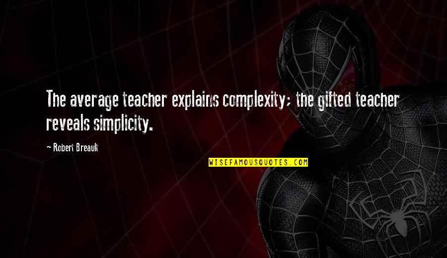 Explains Quotes By Robert Breault: The average teacher explains complexity; the gifted teacher