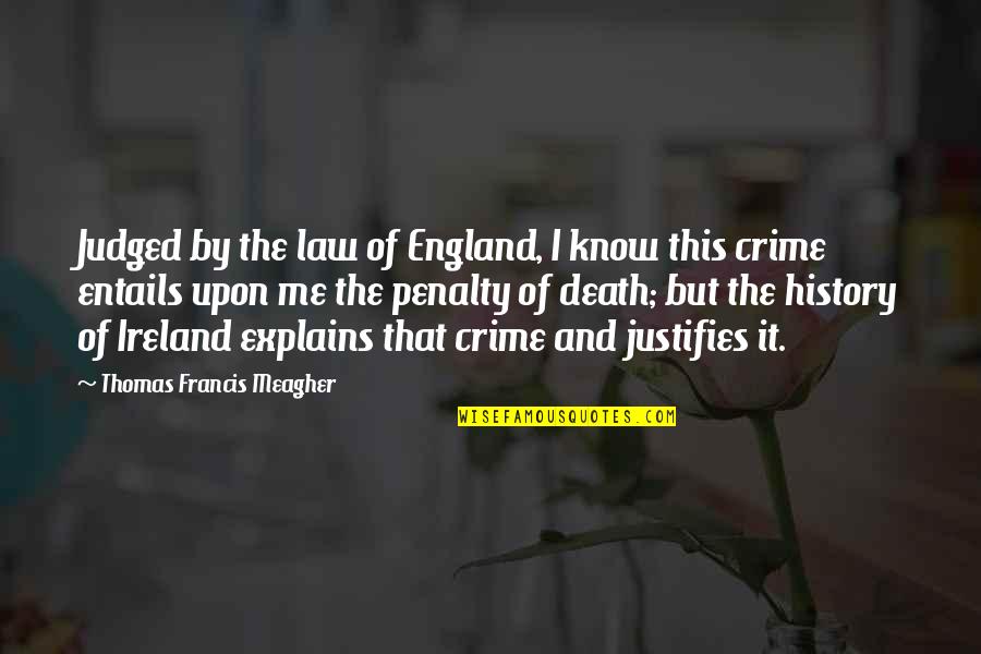 Explains Quotes By Thomas Francis Meagher: Judged by the law of England, I know