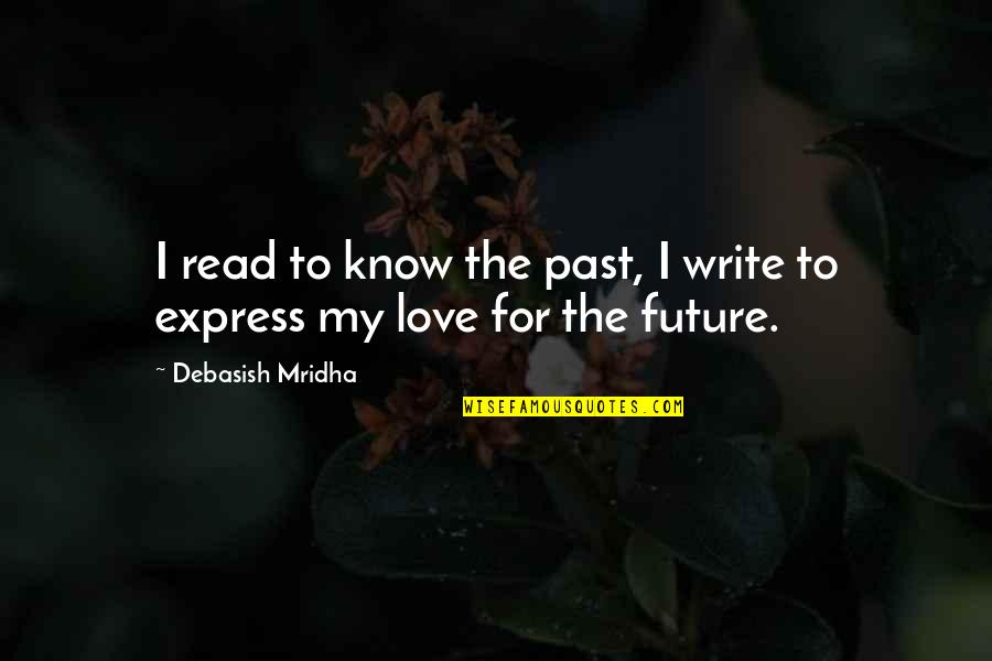 Explanation For Heritage Hunters Quotes By Debasish Mridha: I read to know the past, I write